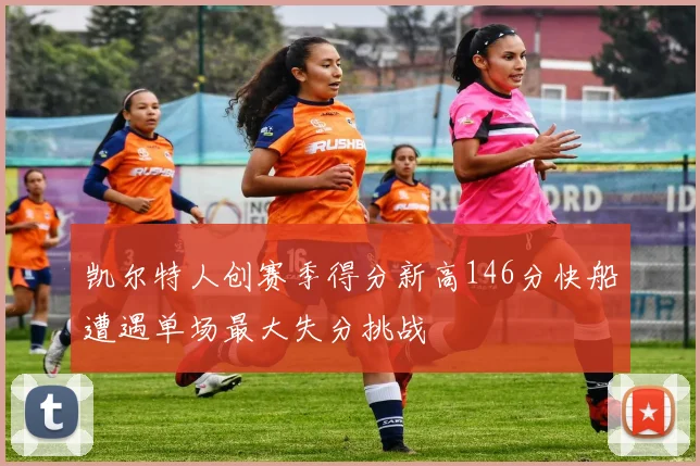 凯尔特人创赛季得分新高146分快船遭遇单场最大失分挑战