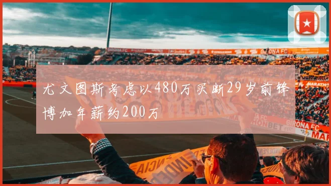 尤文图斯考虑以480万买断29岁前锋博加年薪约200万