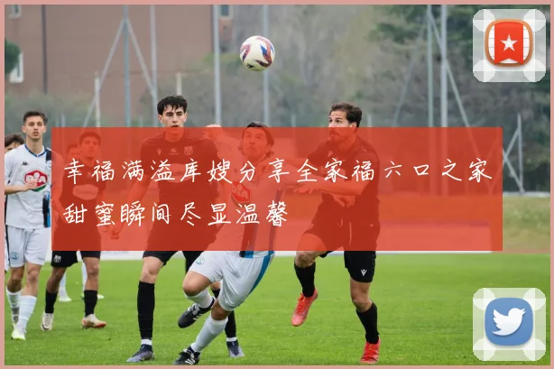 幸福满溢库嫂分享全家福六口之家甜蜜瞬间尽显温馨