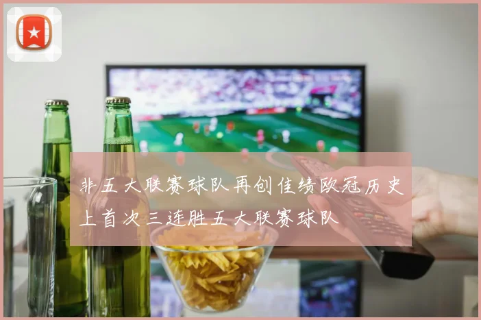 非五大联赛球队再创佳绩欧冠历史上首次三连胜五大联赛球队